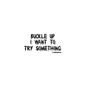 Buckle Up I Want To Try Something Offroad Bumper Sticker / Decal