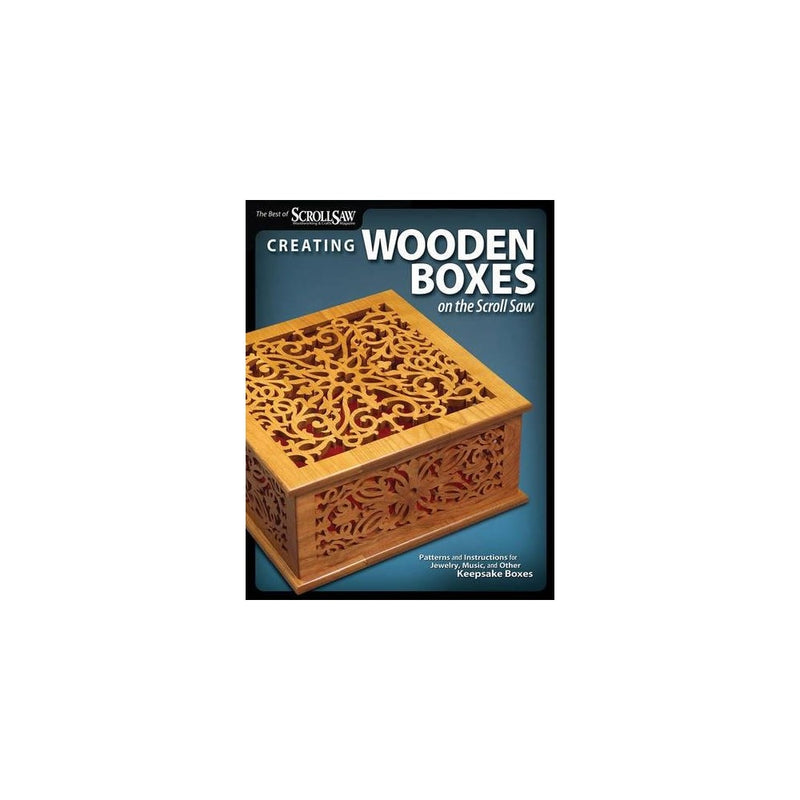 Creating Wooden Boxes on the Scroll Saw: Patterns and Instructions for Jewelry, Music, and Other Keepsake Boxes (The Best of Scroll Saw Woodworking & Crafts)