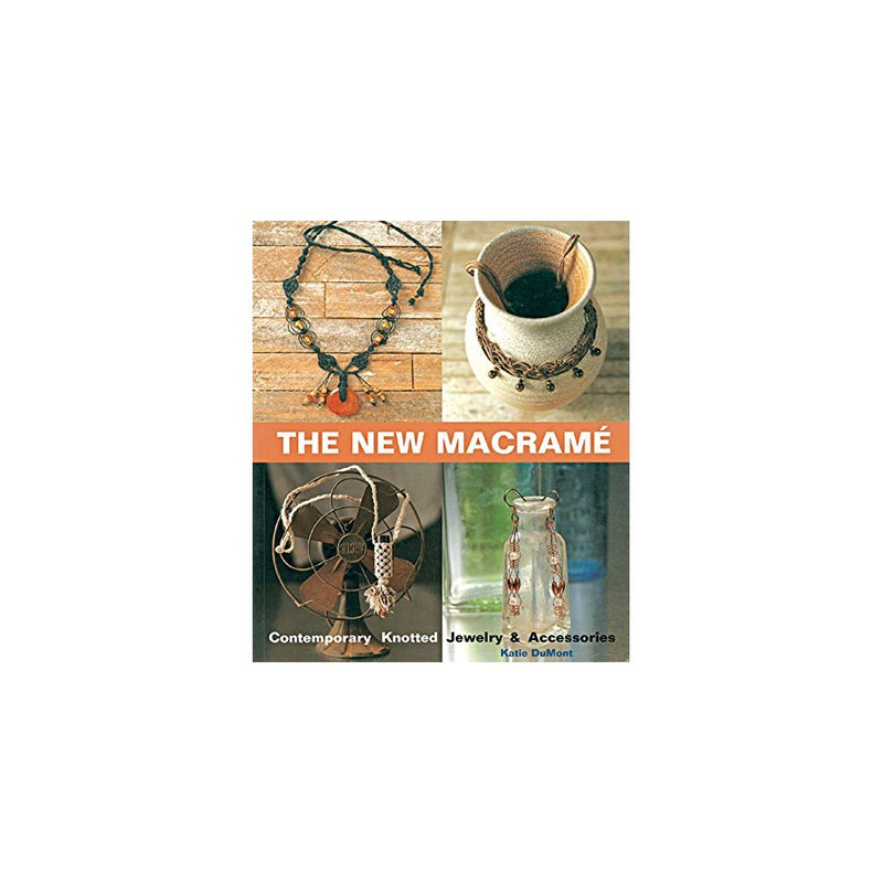 The New Macrame: Contemporary Knotted Jewelry and Accessories