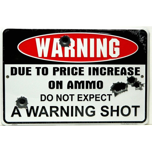 Warning Due to Price Increase on Ammo Do Not Expect a Warning Shot 8" X12" Metal Sign (DESIGN 1, 1)