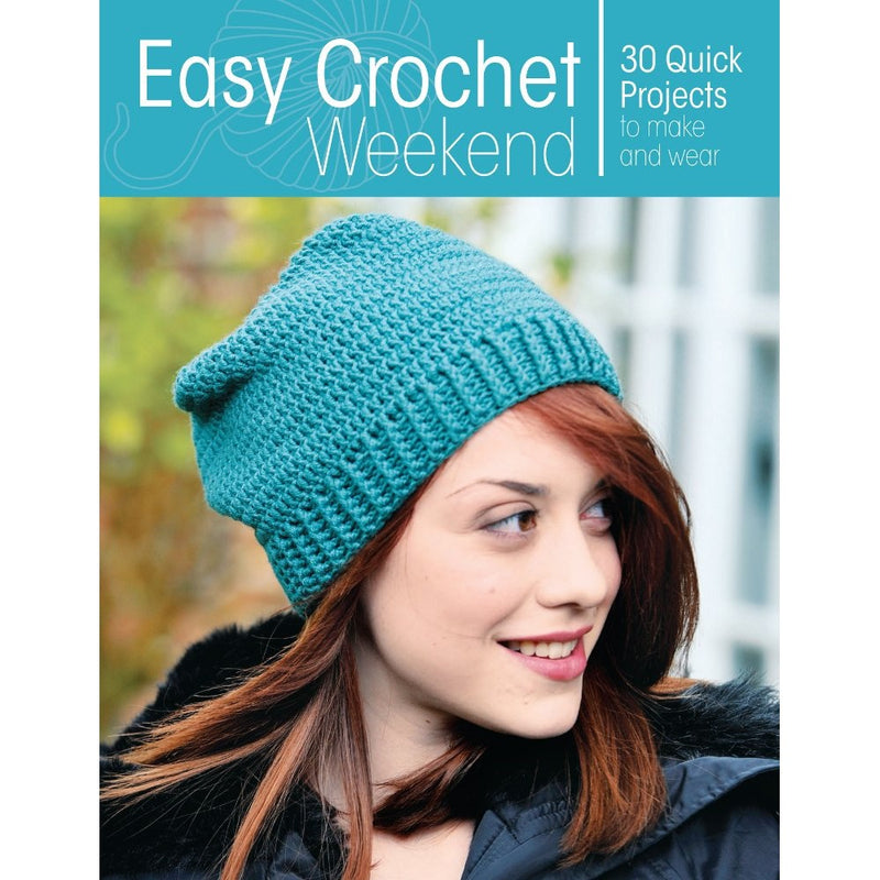 Easy Crochet Weekend: 30 Quick Projects to Make and Wear