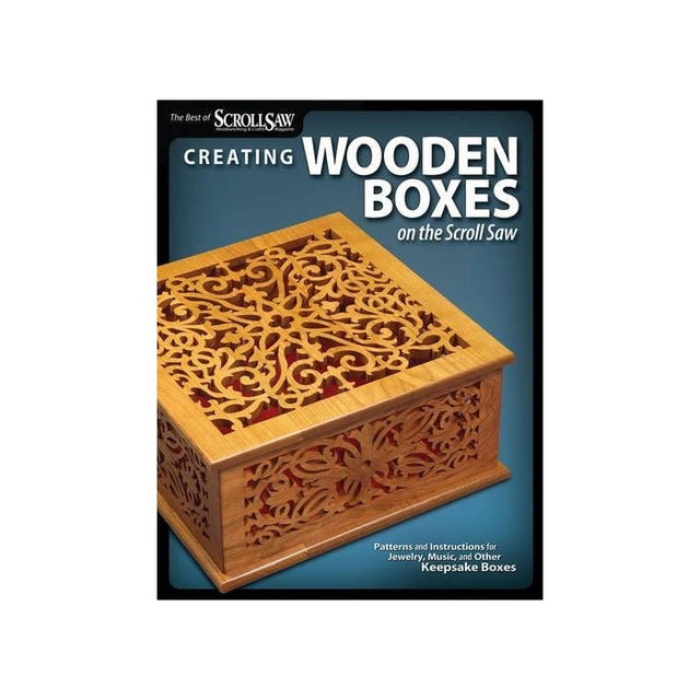 Creating Wooden Boxes on the Scroll Saw: Patterns and Instructions for Jewelry, Music, and Other Keepsake Boxes (The Best of Scroll Saw Woodworking & Crafts)